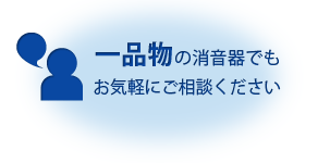 一点物の消音機でもお気軽にご相談ください